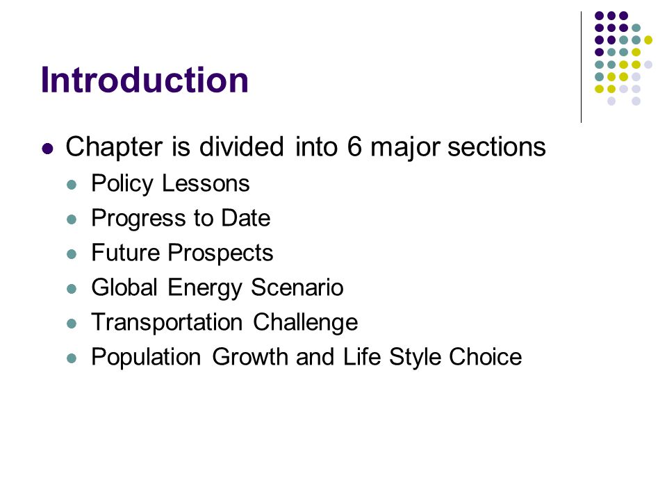 Introduction Chapter is divided into 6 major sections Policy Lessons Progress to Date Future Prospects Global Energy Scenario Transportation Challenge Population Growth and Life Style Choice