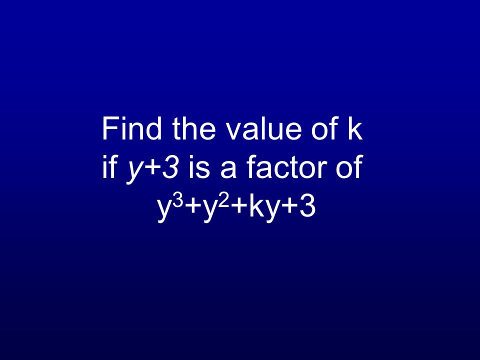 Find the value of k if y+3 is a factor of y 3 +y 2 +ky+3