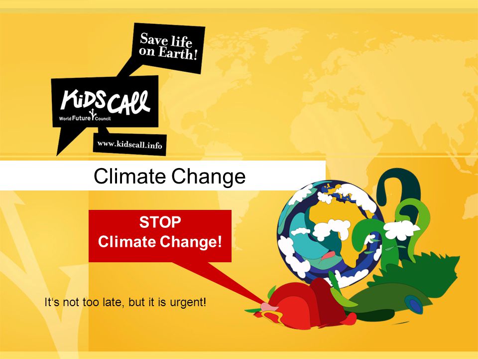 Climate Change STOP Climate Change! It‘s not too late, but it is urgent!
