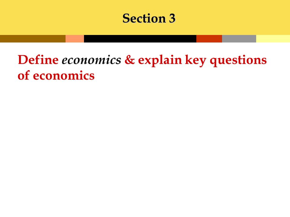 Section 3 Define economics & explain key questions of economics