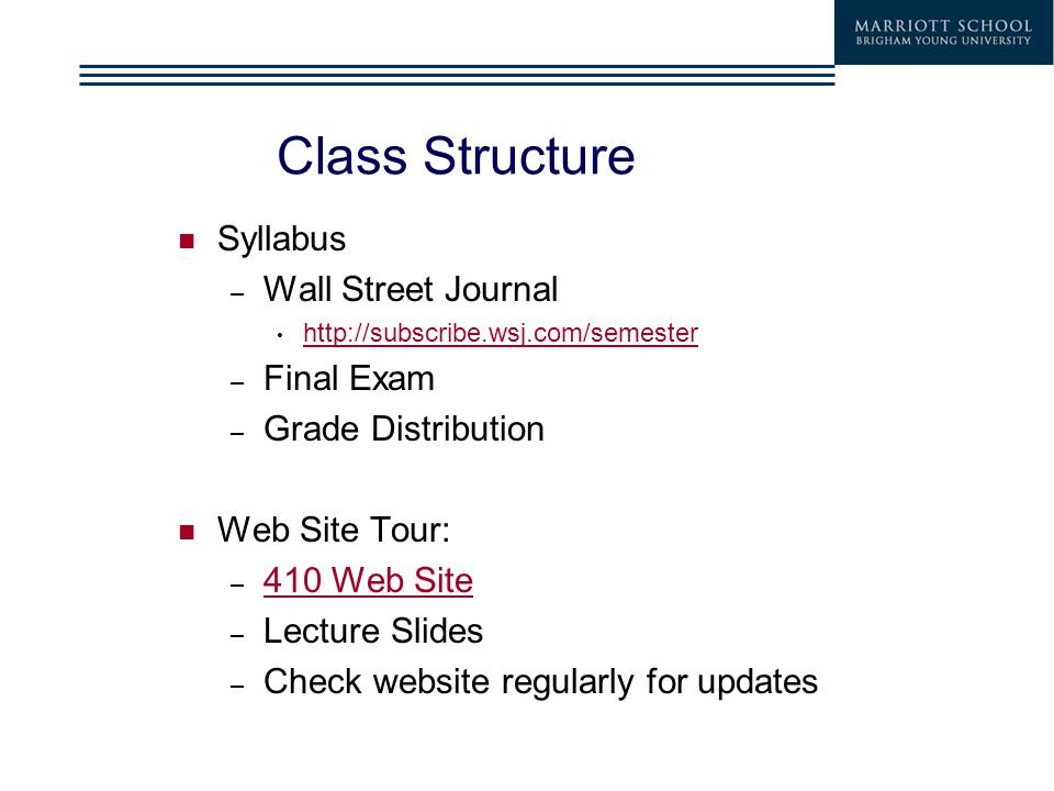 Class Structure Syllabus – Wall Street Journal   – Final Exam – Grade Distribution Web Site Tour: – 410 Web Site 410 Web Site – Lecture Slides – Check website regularly for updates