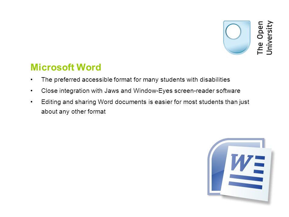 Microsoft Word The preferred accessible format for many students with disabilities Close integration with Jaws and Window-Eyes screen-reader software Editing and sharing Word documents is easier for most students than just about any other format