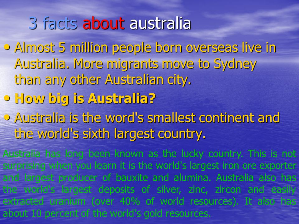 3 facts about australia 3 facts about australia Almost 5 million people born overseas live in Australia.
