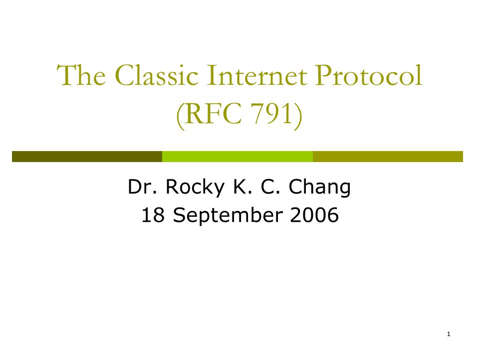 1 The Classic Internet Protocol (RFC 791) Dr. Rocky K. C. Chang 18 September 2006