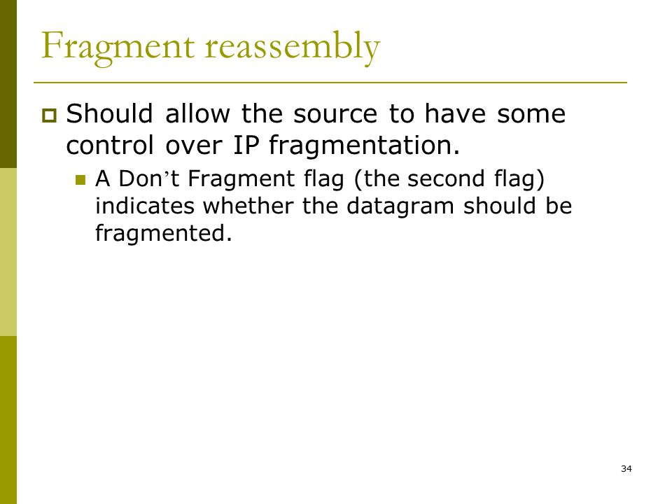 34 Fragment reassembly  Should allow the source to have some control over IP fragmentation.