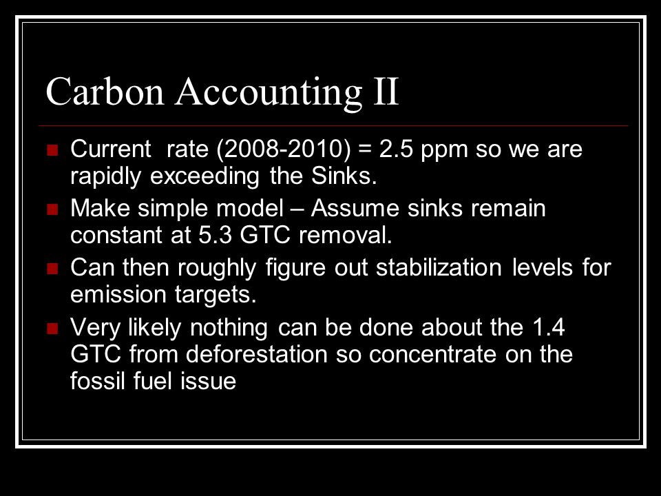 Carbon Accounting II Current rate ( ) = 2.5 ppm so we are rapidly exceeding the Sinks.
