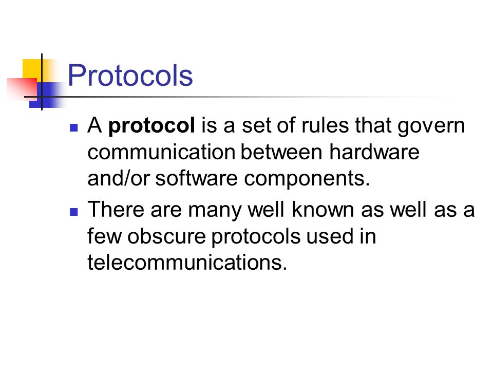 Protocols A protocol is a set of rules that govern communication between hardware and/or software components.