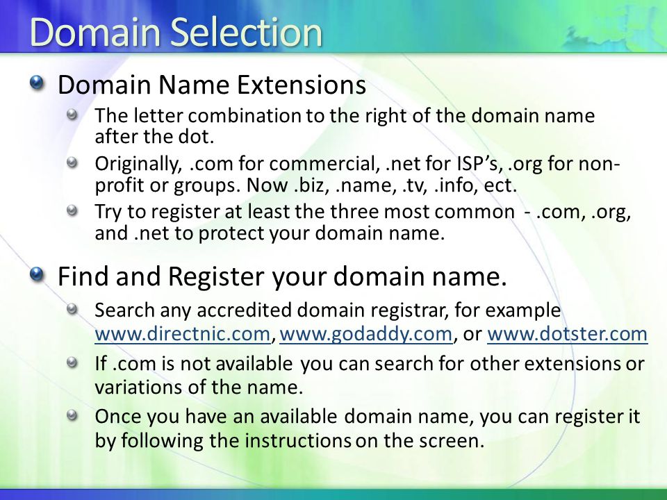 Domain Selection Domain Name Extensions The letter combination to the right of the domain name after the dot.