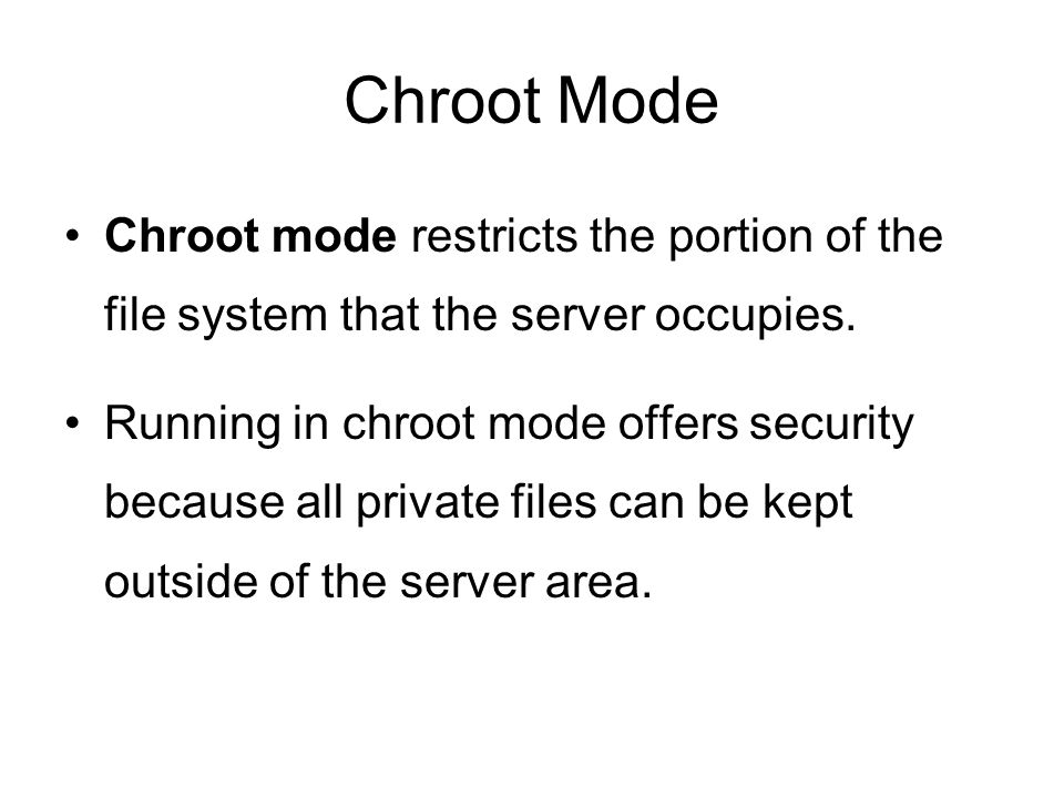 Chroot Mode Chroot mode restricts the portion of the file system that the server occupies.
