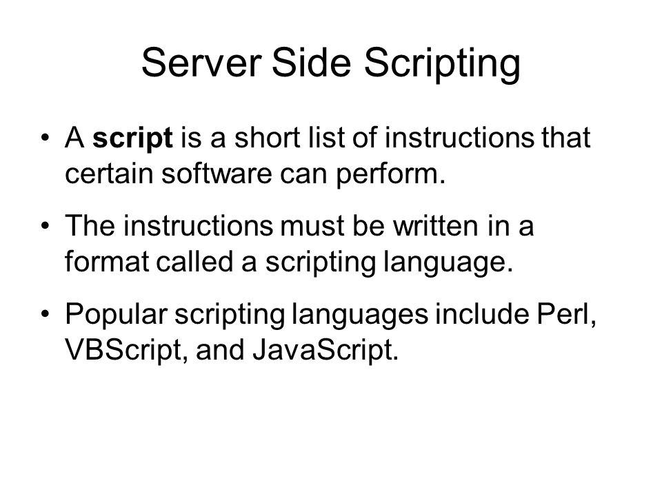 Server Side Scripting A script is a short list of instructions that certain software can perform.