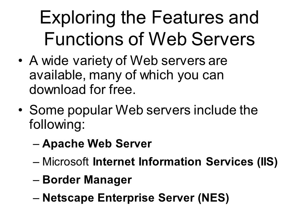 Exploring the Features and Functions of Web Servers A wide variety of Web servers are available, many of which you can download for free.