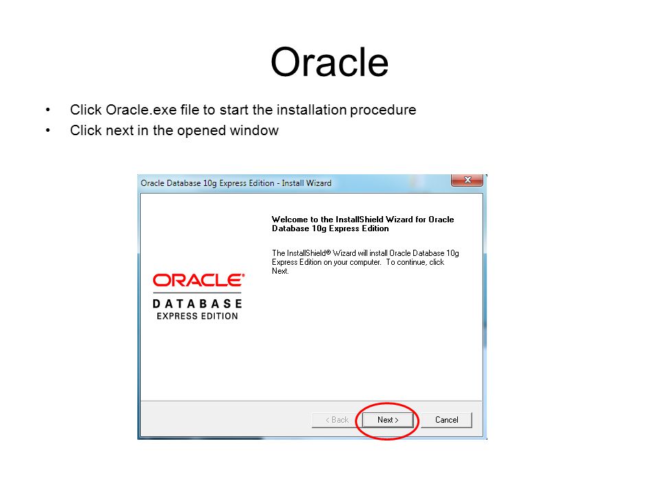 Oracle Click Oracle.exe file to start the installation procedure Click next in the opened window