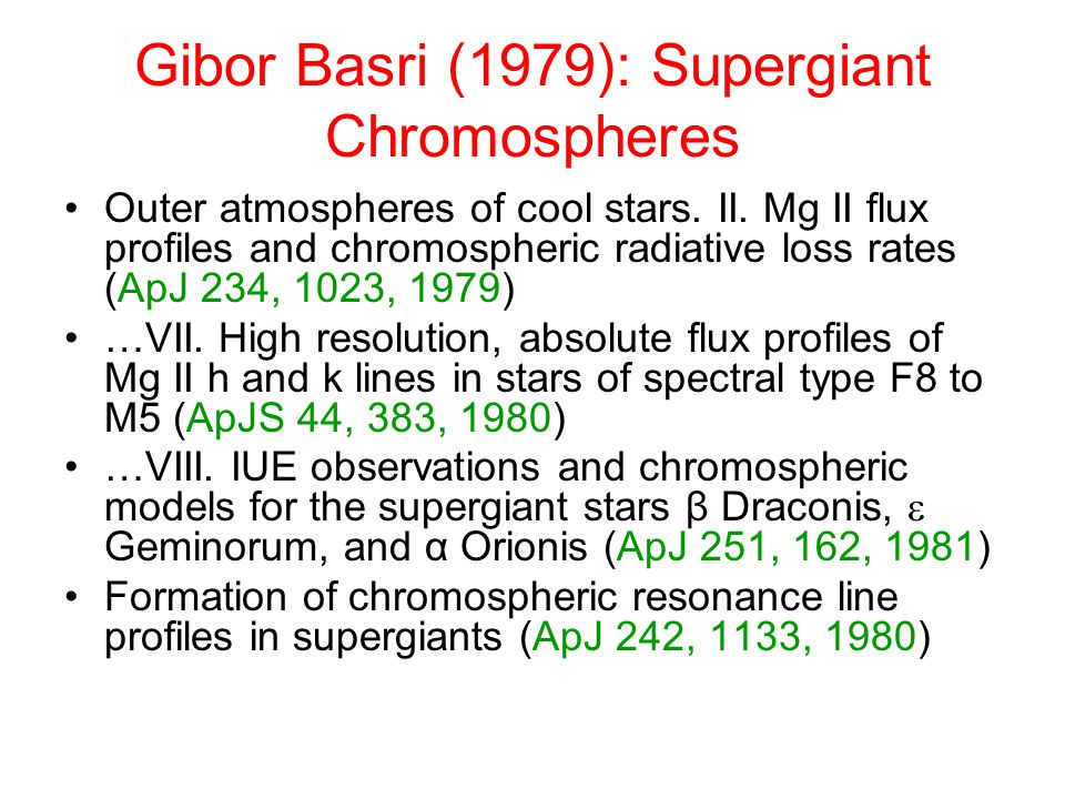 Gibor Basri (1979): Supergiant Chromospheres Outer atmospheres of cool stars.