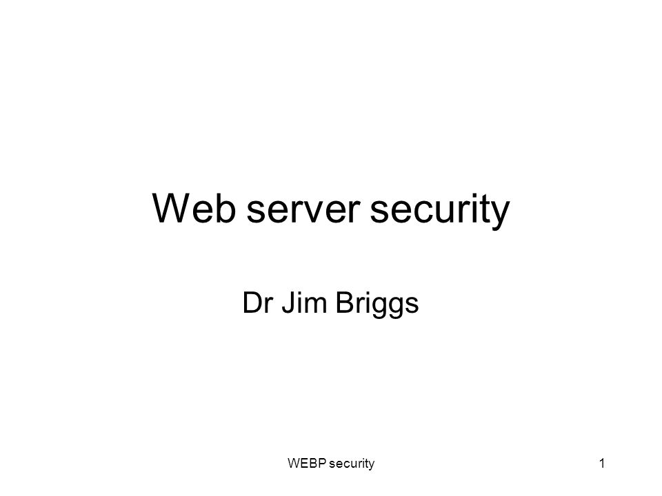 Web server security Dr Jim Briggs WEBP security1