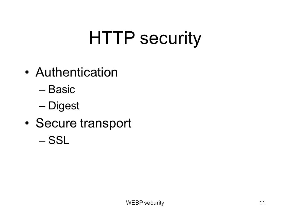 HTTP security Authentication –Basic –Digest Secure transport –SSL WEBP security11