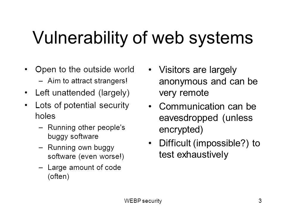 Vulnerability of web systems Open to the outside world –Aim to attract strangers.