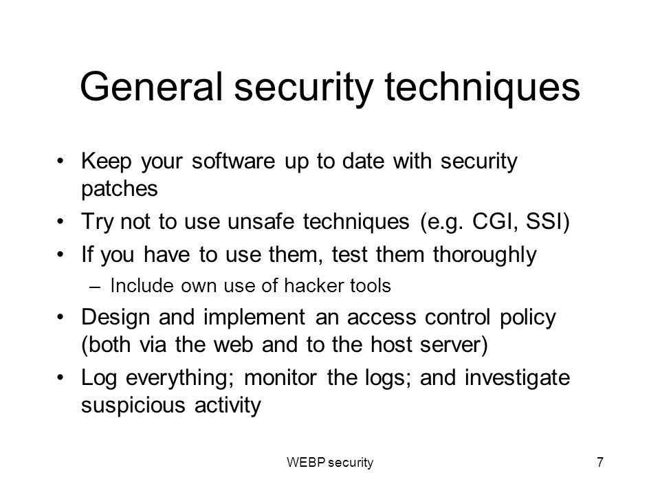 General security techniques Keep your software up to date with security patches Try not to use unsafe techniques (e.g.
