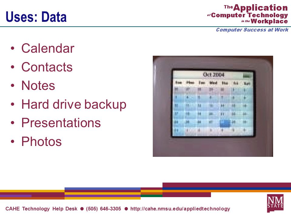 CAHE Technology Help Desk ● (505) ●   Uses: Data Calendar Contacts Notes Hard drive backup Presentations Photos