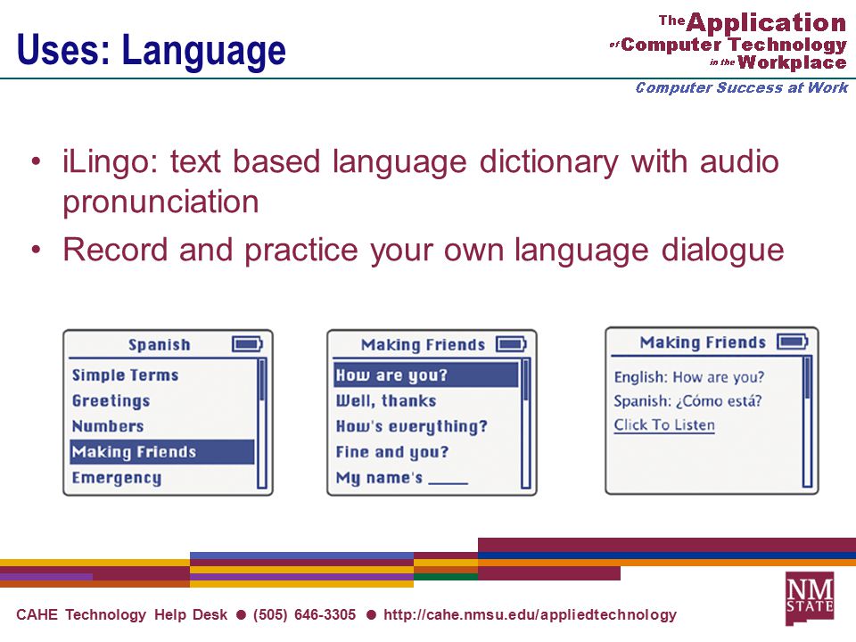 CAHE Technology Help Desk ● (505) ●   Uses: Language iLingo: text based language dictionary with audio pronunciation Record and practice your own language dialogue