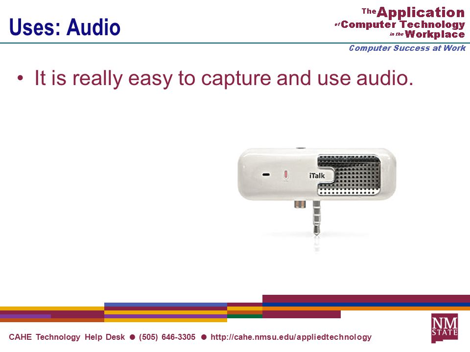 CAHE Technology Help Desk ● (505) ●   Uses: Audio It is really easy to capture and use audio.