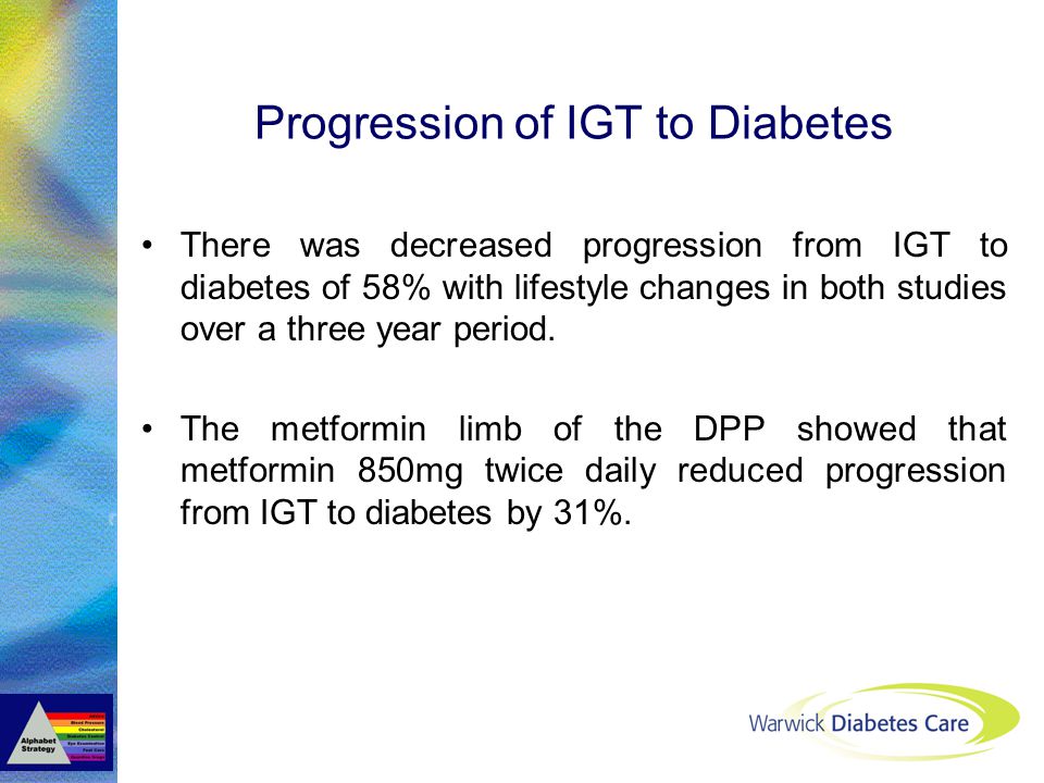 Progression of IGT to Diabetes There was decreased progression from IGT to diabetes of 58% with lifestyle changes in both studies over a three year period.