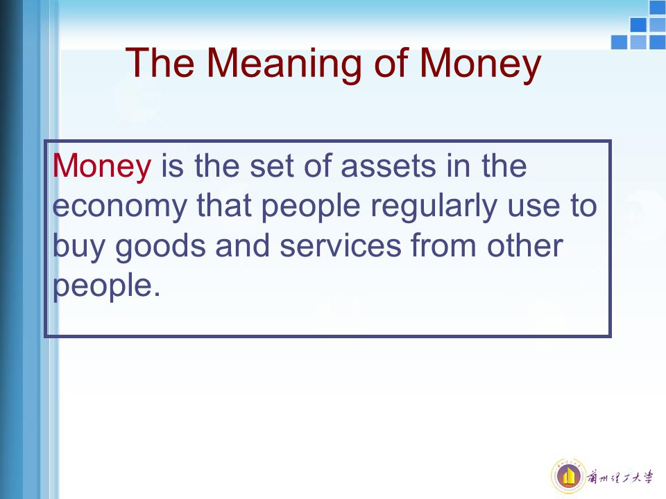 The Meaning of Money Money is the set of assets in the economy that people regularly use to buy goods and services from other people.