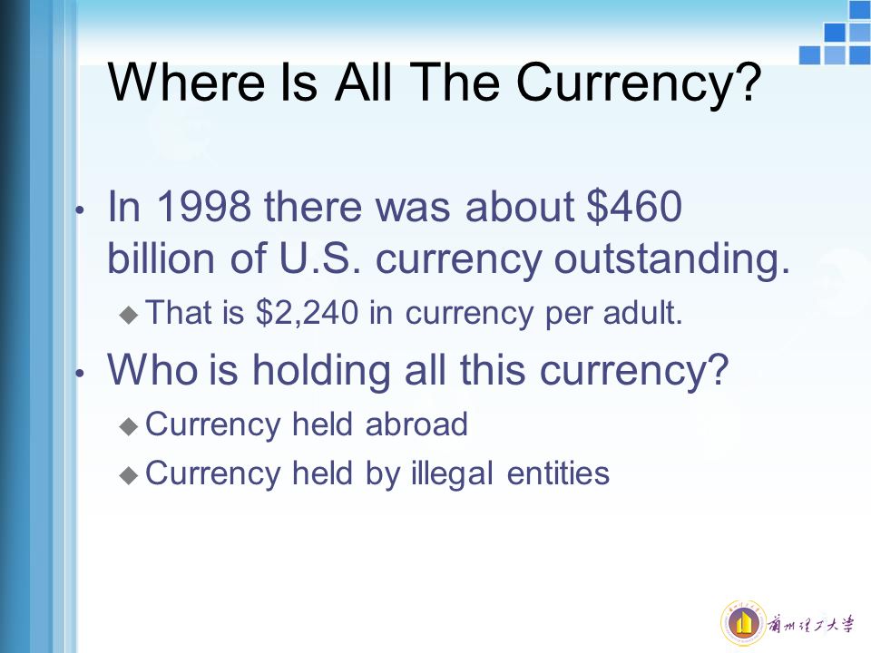 Where Is All The Currency. In 1998 there was about $460 billion of U.S.