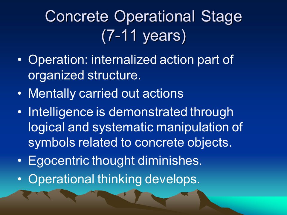 Concrete Operational Stage (7-11 years) Operation: internalized action part of organized structure.
