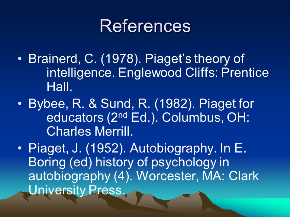 References Brainerd, C. (1978). Piaget’s theory of intelligence.