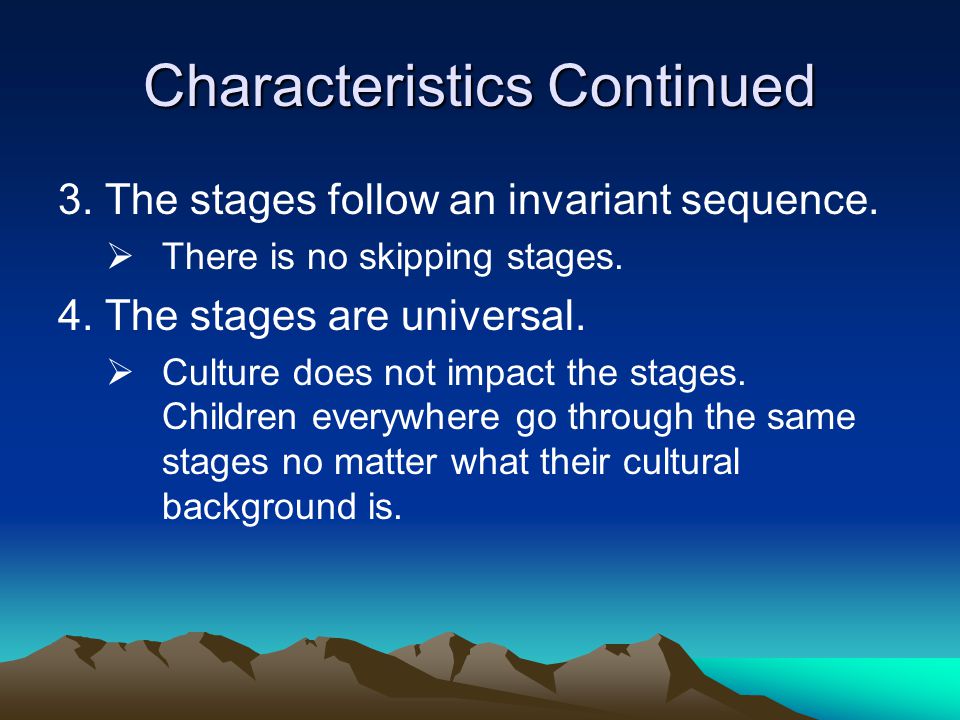 Characteristics Continued 3. The stages follow an invariant sequence.