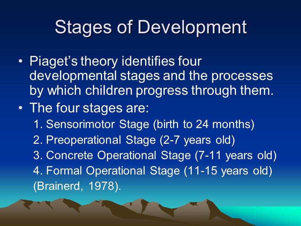 Stages of Development Piaget’s theory identifies four developmental stages and the processes by which children progress through them.