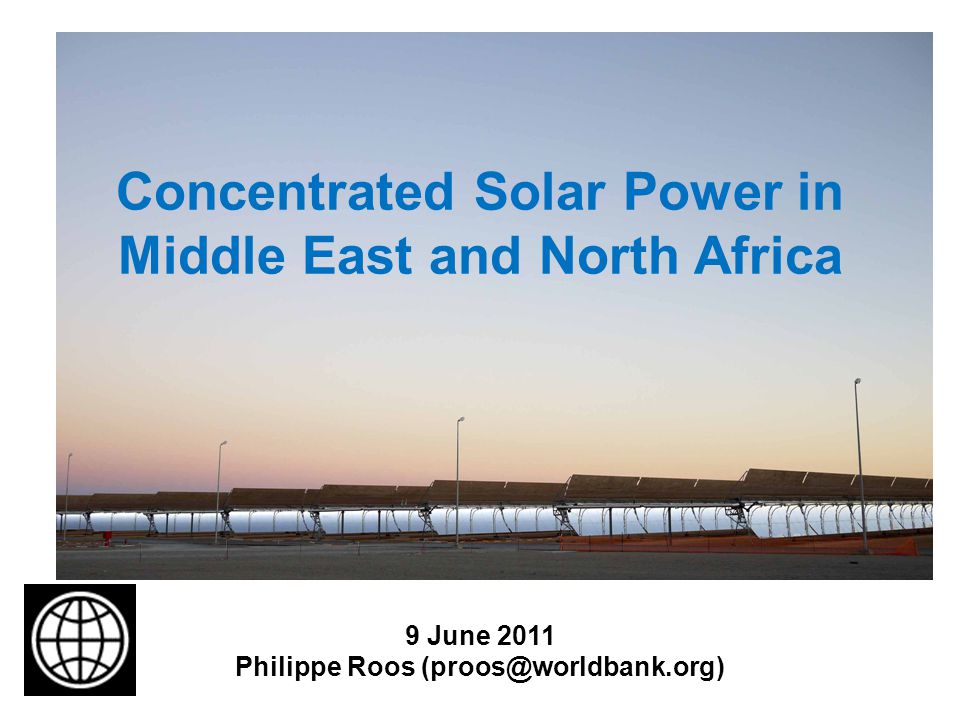 Concentrated Solar Power in Middle East and North Africa 9 June 2011 Philippe Roos