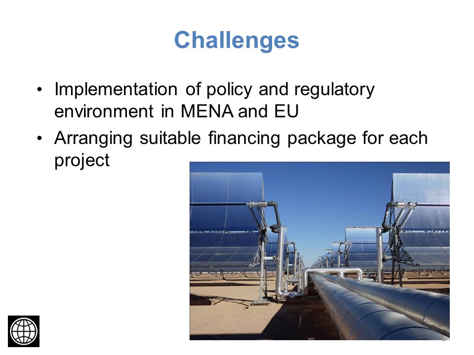Challenges Implementation of policy and regulatory environment in MENA and EU Arranging suitable financing package for each project 8