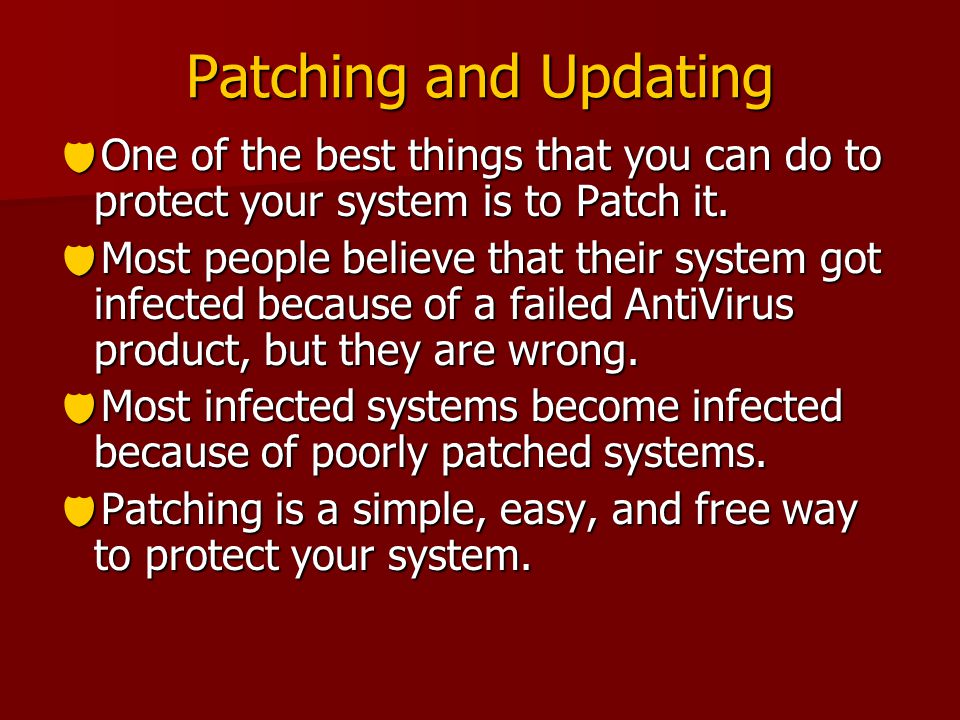 Patching and Updating  One of the best things that you can do to protect your system is to Patch it.
