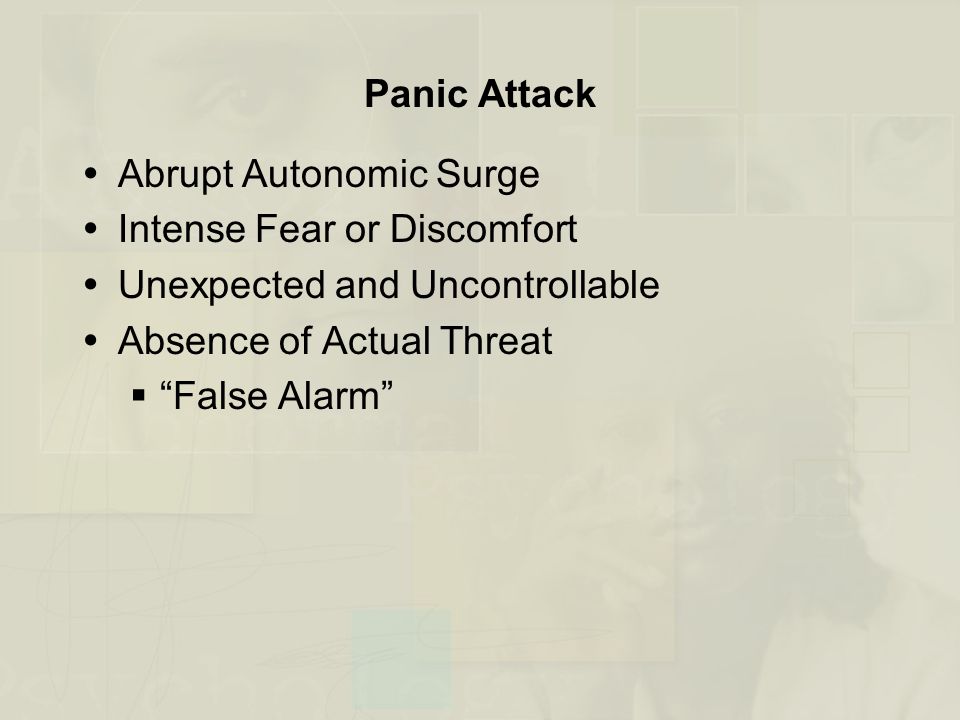 Panic Attack  Abrupt Autonomic Surge  Intense Fear or Discomfort  Unexpected and Uncontrollable  Absence of Actual Threat  False Alarm