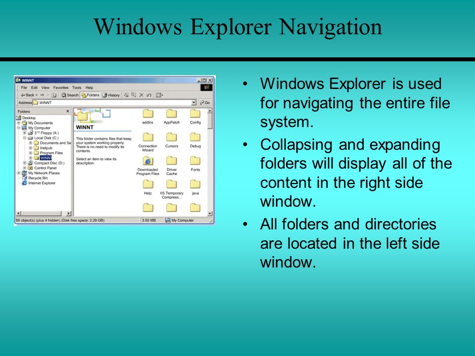 Windows Explorer Navigation Windows Explorer is used for navigating the entire file system.