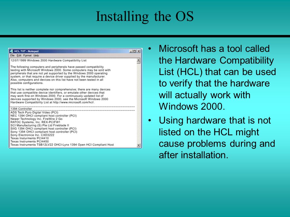 Installing the OS Microsoft has a tool called the Hardware Compatibility List (HCL) that can be used to verify that the hardware will actually work with Windows 2000.
