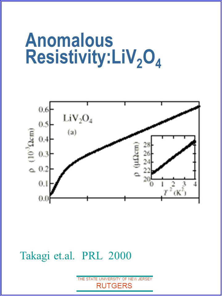 THE STATE UNIVERSITY OF NEW JERSEY RUTGERS Anomalous Resistivity:LiV 2 O 4 Takagi et.al. PRL 2000