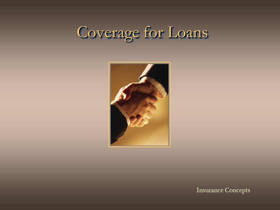 Coverage for Loans Coverage for Loans Insurance Concepts