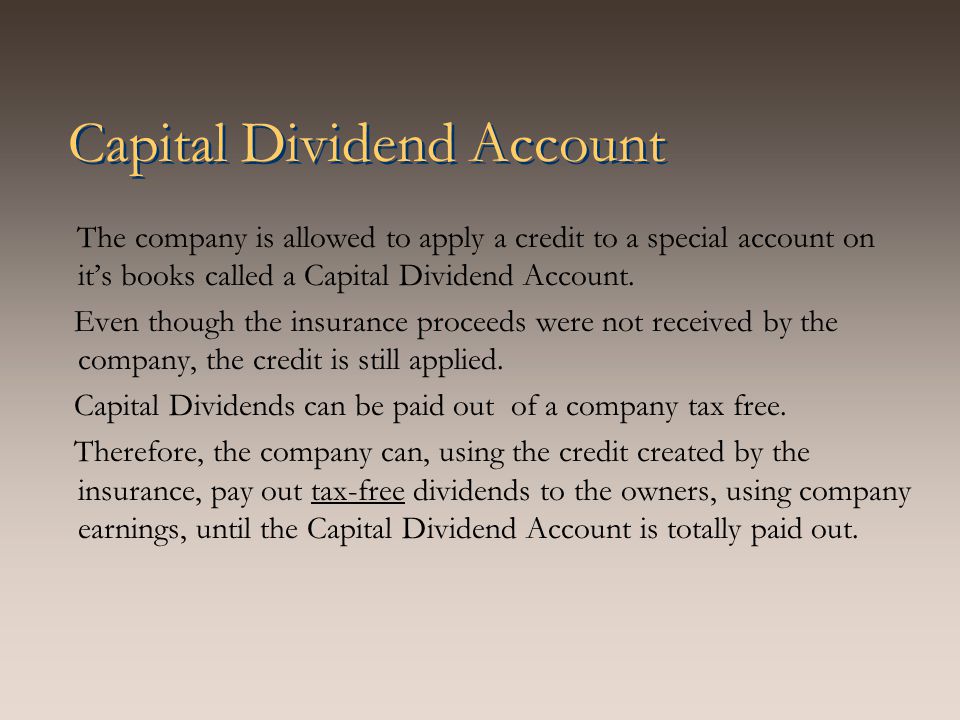 Capital Dividend Account The company is allowed to apply a credit to a special account on it’s books called a Capital Dividend Account.