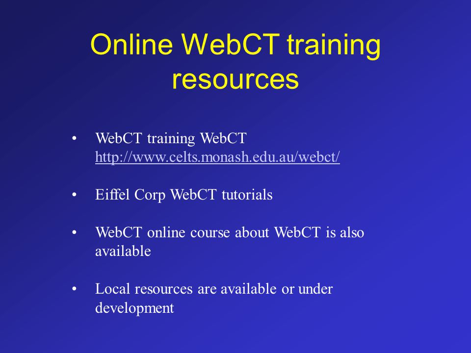 Online WebCT training resources WebCT training WebCT   Eiffel Corp WebCT tutorials WebCT online course about WebCT is also available Local resources are available or under development