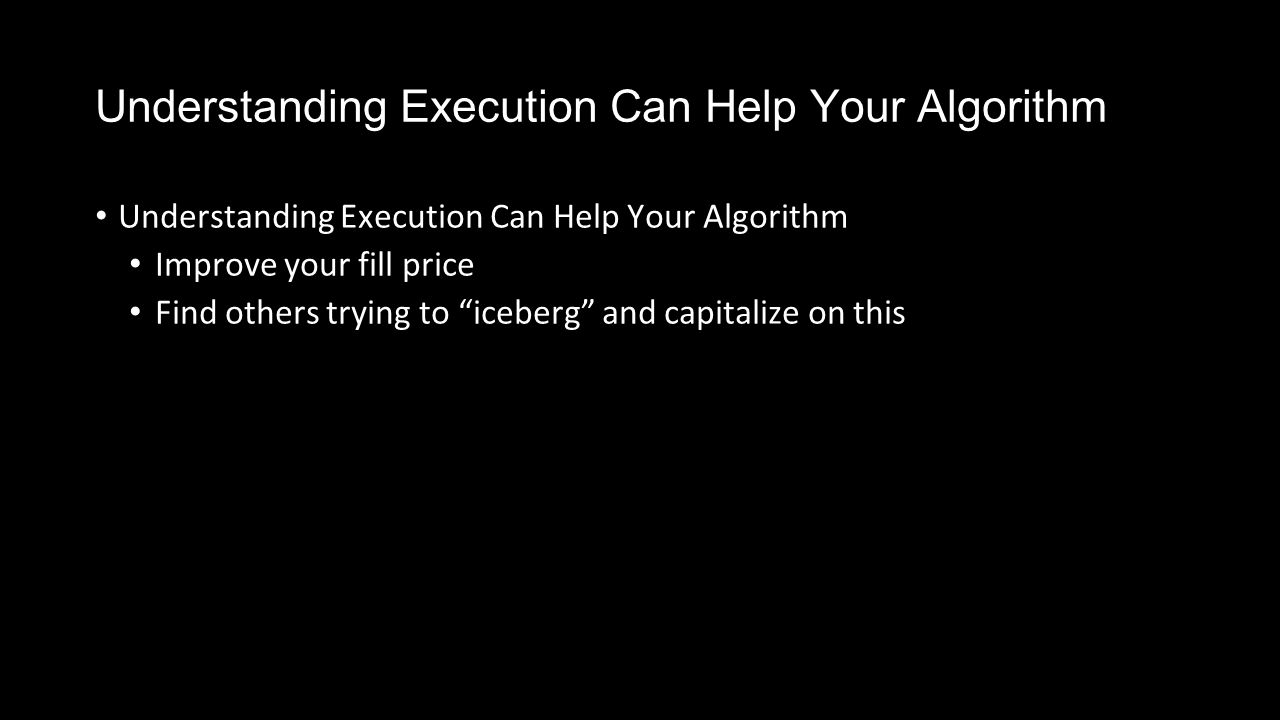 Understanding Execution Can Help Your Algorithm Improve your fill price Find others trying to iceberg and capitalize on this