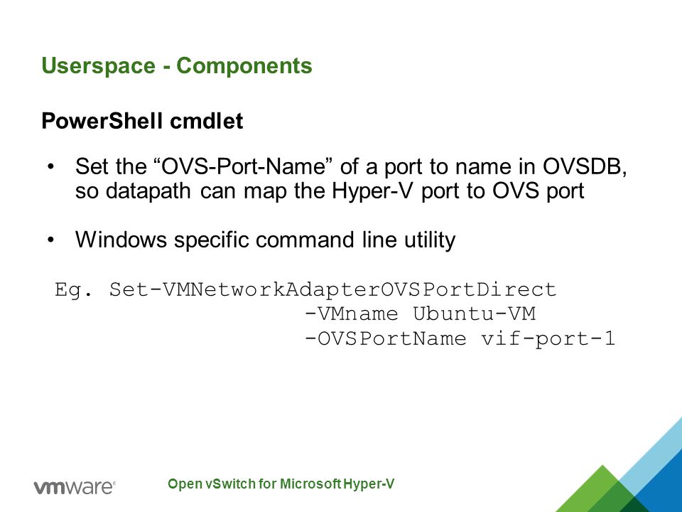 Open vSwitch for Microsoft Hyper-V PowerShell cmdlet Set the OVS-Port-Name of a port to name in OVSDB, so datapath can map the Hyper-V port to OVS port Windows specific command line utility Eg.
