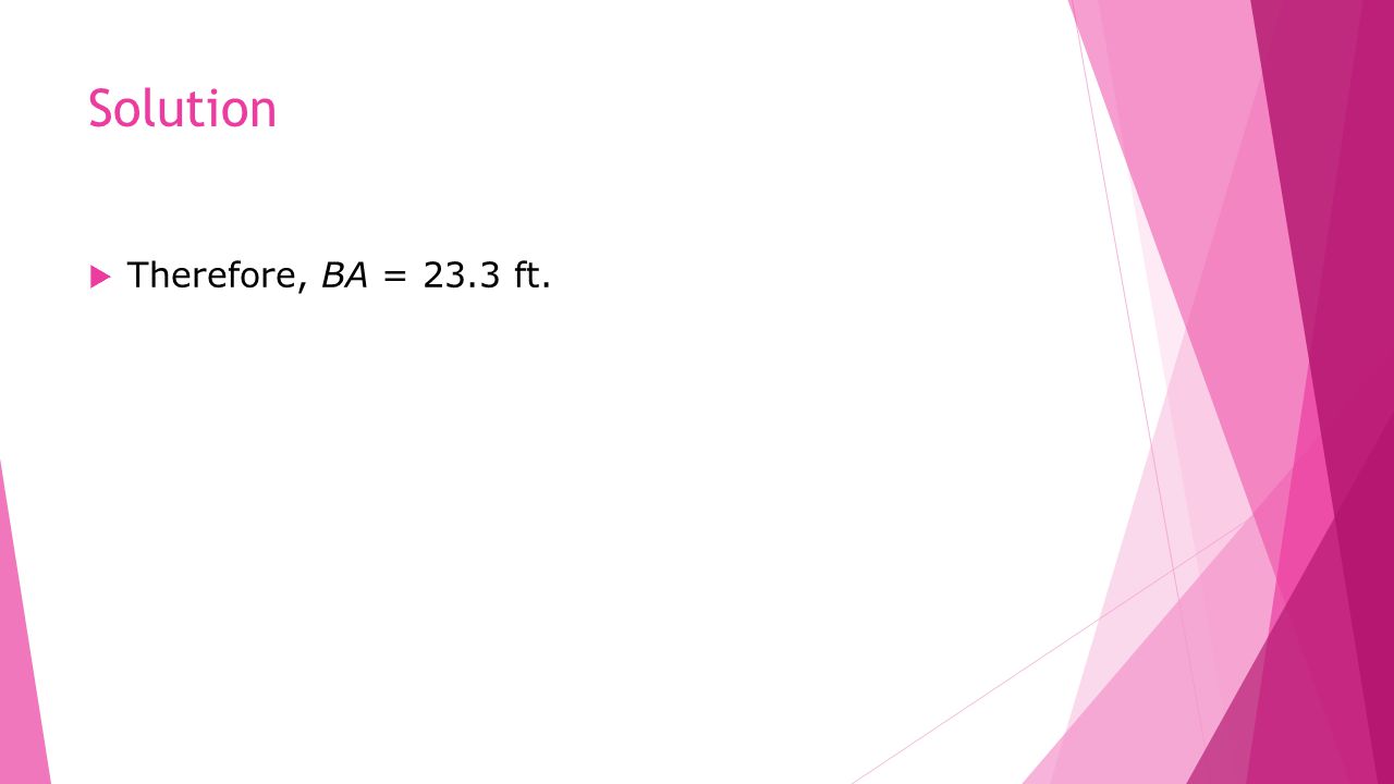Solution  Therefore, BA = 23.3 ft.
