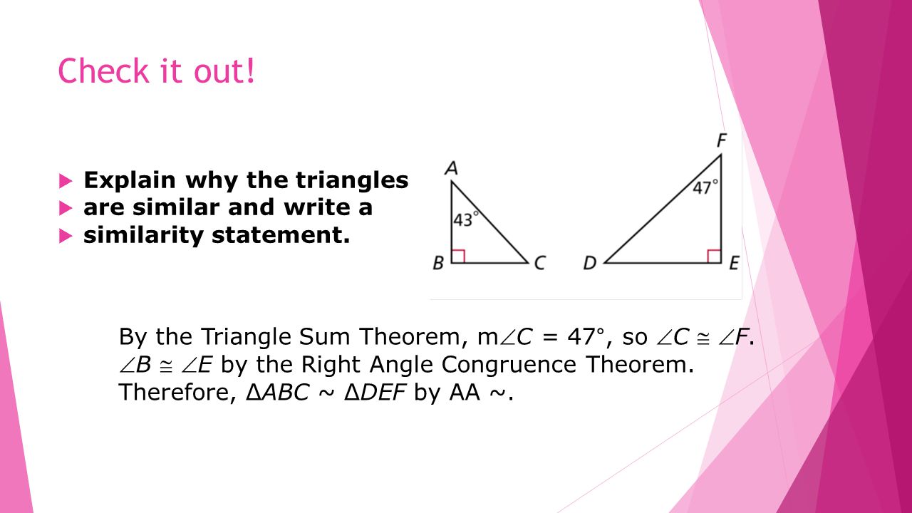 Check it out.  Explain why the triangles  are similar and write a  similarity statement.