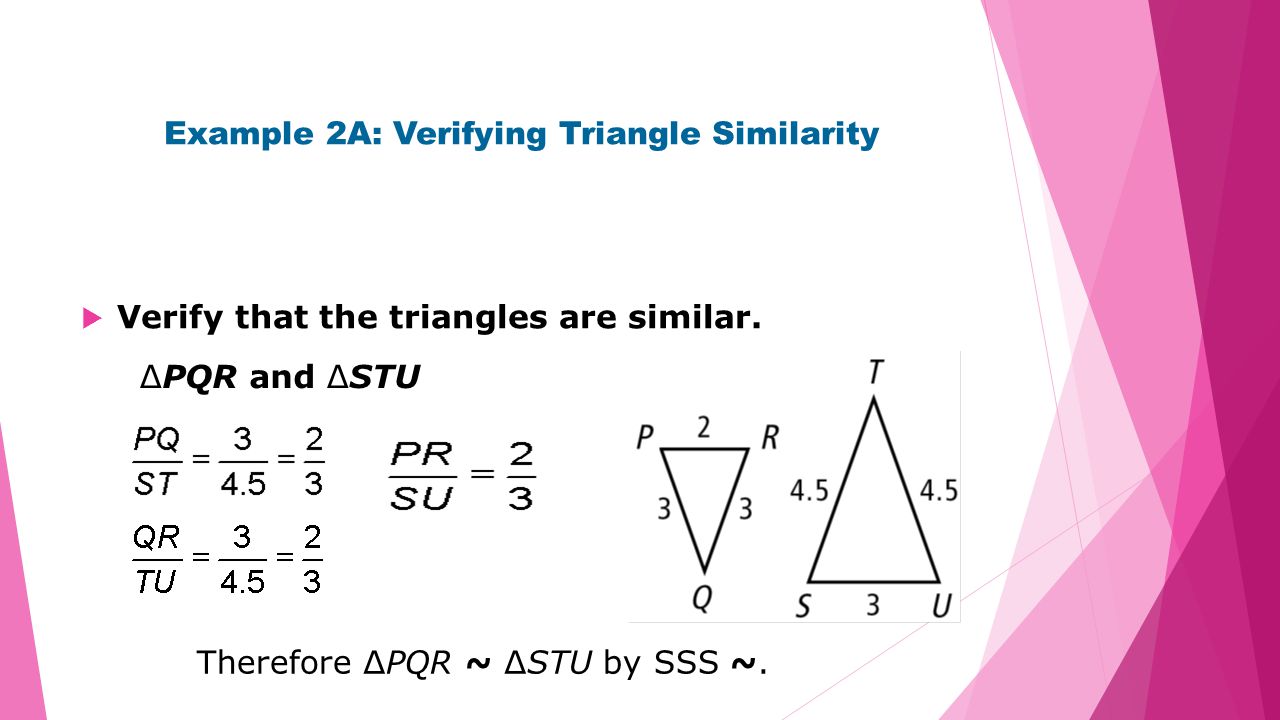 Example 2A: Verifying Triangle Similarity  Verify that the triangles are similar.