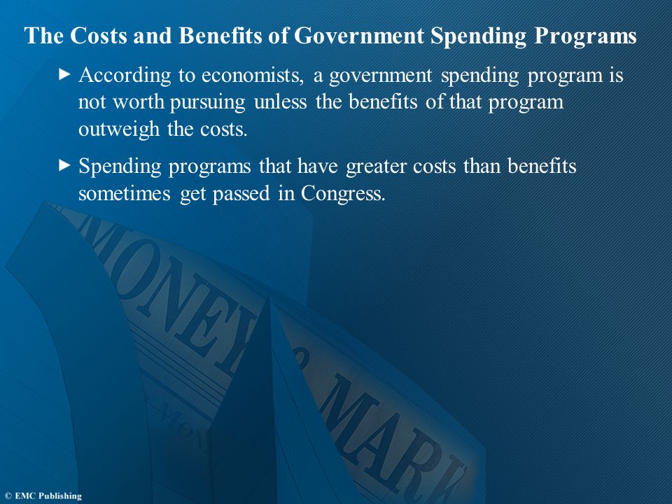 The Costs and Benefits of Government Spending Programs According to economists, a government spending program is not worth pursuing unless the benefits of that program outweigh the costs.