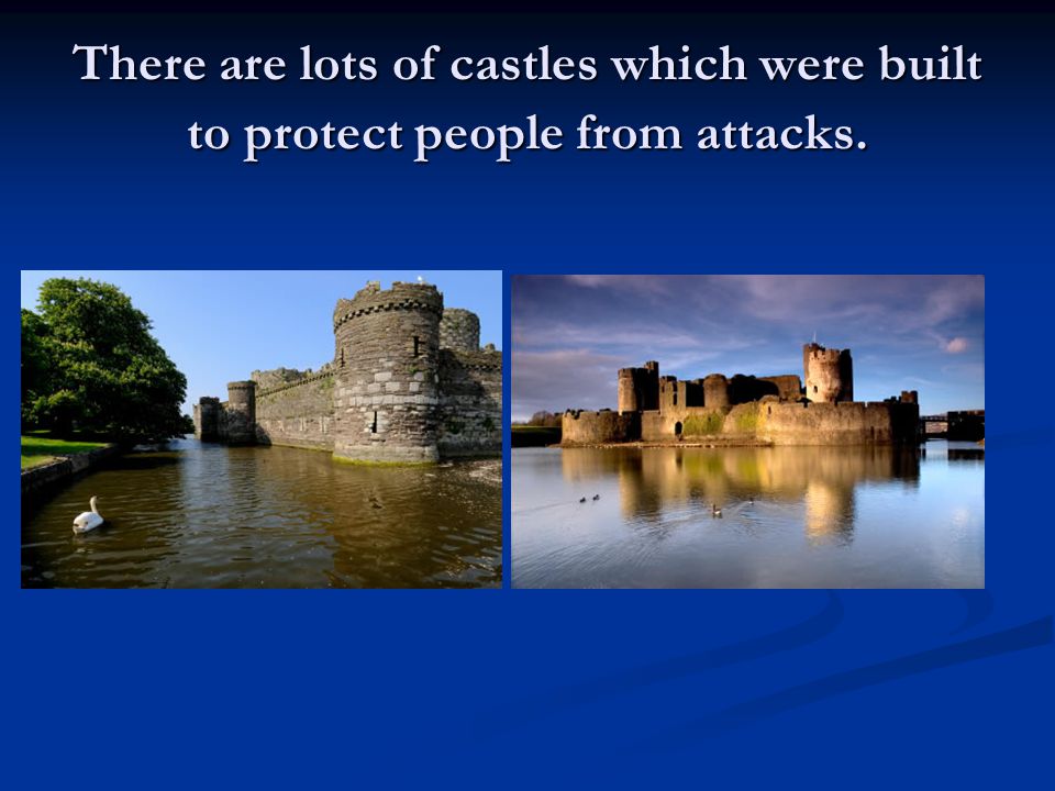 There are lots of castles which were built to protect people from attacks.