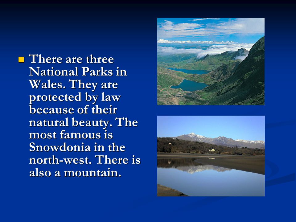 There are three National Parks in Wales. They are protected by law because of their natural beauty.