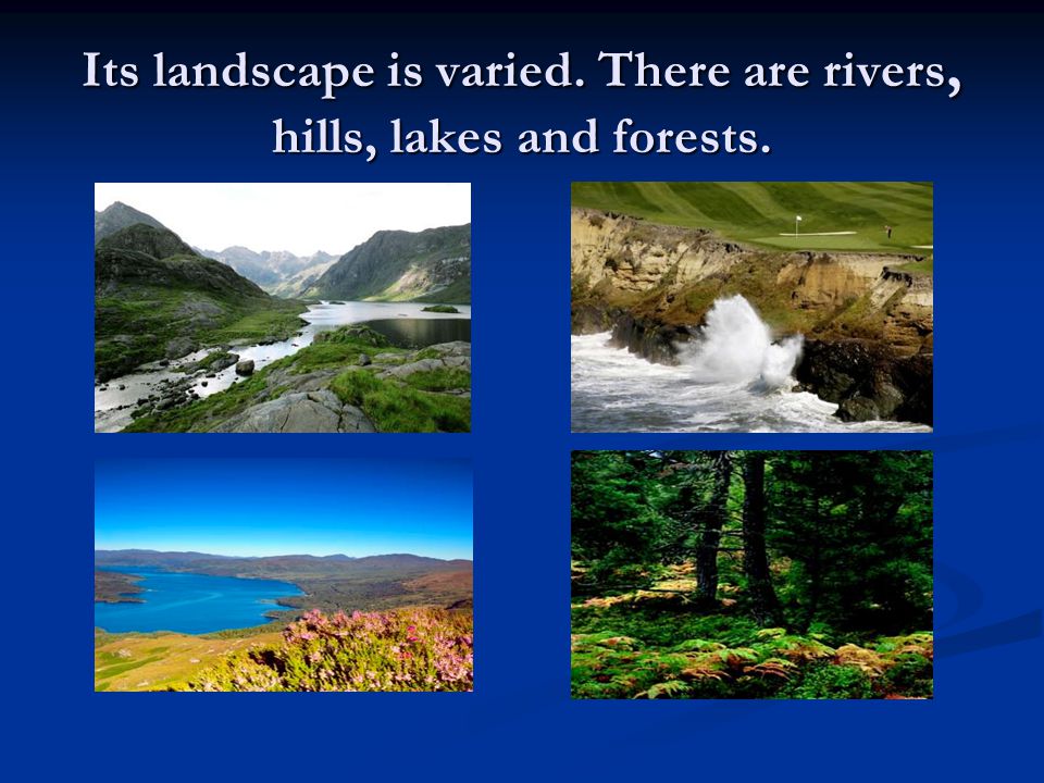 Its landscape is varied. There are rivers, hills, lakes and forests.